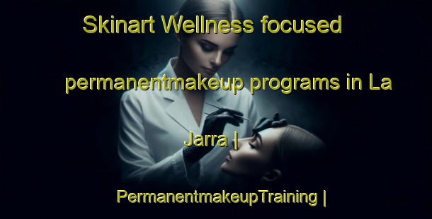 Skinart Wellness-focused permanentmakeup programs in La Jarra | PermanentmakeupTraining | PermanentmakeupClasses | SkinartTraining-Mexico